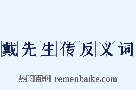 戴先生传反义词是什么意思的图片